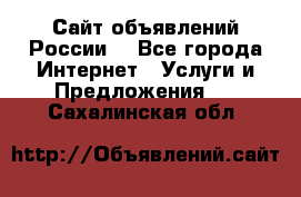 Сайт объявлений России! - Все города Интернет » Услуги и Предложения   . Сахалинская обл.